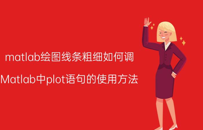 matlab绘图线条粗细如何调 Matlab中plot语句的使用方法？